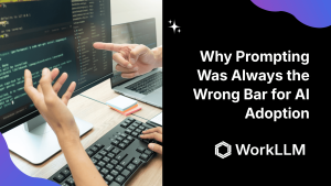 WorkLLM - Why Prompting Was Always the Wrong Bar for AI Adoption