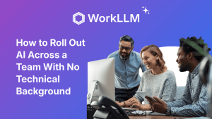 WorkLLM - How to Roll Out AI Across a Team With No Technical Background