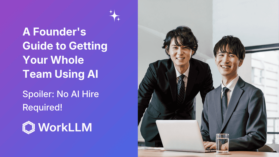 WorkLLM - A Founder’s Guide to Getting Your Whole Team Using AI: No AI Hire Required