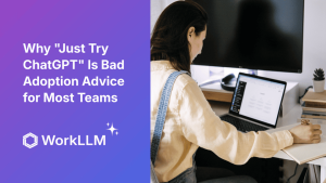 WorkLLM - Why "Just Try ChatGPT" Is Bad Adoption Advice for Most Teams