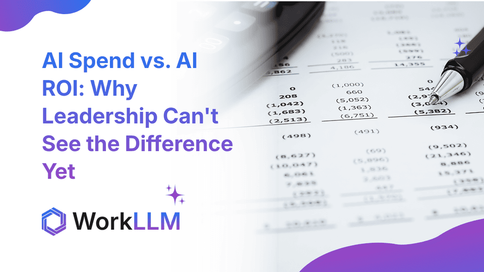 WorkLLM - AI Spend vs. AI ROI: Why Leadership Can't See the Difference Yet